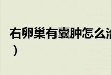 右卵巢有囊腫怎么治（右卵巢有囊腫怎么回事）