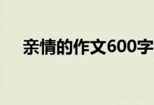 親情的作文600字（有關(guān)親情作文范文）