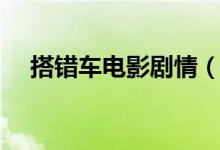 搭錯(cuò)車電影劇情（搭錯(cuò)車電影劇情詳解）