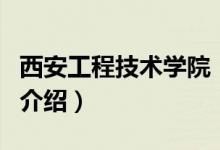 西安工程技術(shù)學(xué)院(關(guān)于西安工程技術(shù)學(xué)院的介紹)