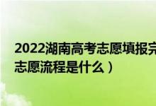 2022湖南高考志愿填報(bào)完整流程（2022高考怎樣報(bào)考高考志愿流程是什么）