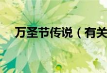 萬圣節(jié)傳說（有關(guān)萬圣節(jié)的傳說是什么）