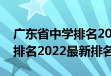 廣東省中學排名2022最新排名（廣東省大學排名2022最新排名）