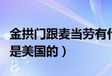 金拱門(mén)跟麥當(dāng)勞有什么區(qū)別（金拱門(mén)是中國(guó)還是美國(guó)的）