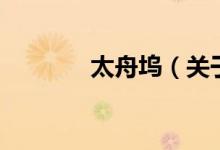 太舟塢（關(guān)于太舟塢的介紹）