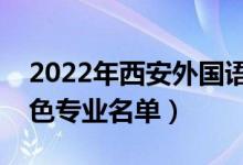 2022年西安外國語大學有哪些專業(yè)（國家特色專業(yè)名單）