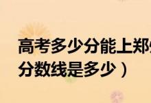 高考多少分能上鄭州輕工業(yè)大學(xué)（2021錄取分?jǐn)?shù)線是多少）