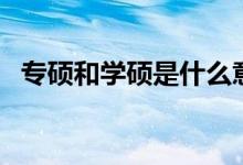 專碩和學碩是什么意思（兩者有什么區(qū)別）