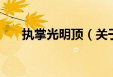 執(zhí)掌光明頂（關(guān)于執(zhí)掌光明頂?shù)慕榻B）