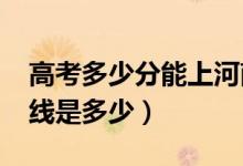 高考多少分能上河南工學院（2021錄取分數(shù)線是多少）