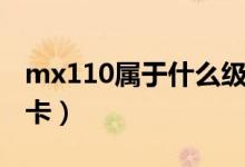 mx110屬于什么級別顯卡（mx110是什么顯卡）