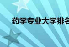 藥學專業(yè)大學排名（2022最新排行榜）