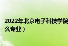 2022年北京電子科技學(xué)院各省招生計(jì)劃及招生人數(shù)（都招什么專業(yè)）