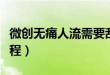 微創(chuàng)無痛人流需要刮宮嗎（微創(chuàng)無痛人流的過程）