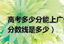 高考多少分能上廣州中醫(yī)藥大學(xué)（2021錄取分?jǐn)?shù)線是多少）