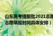 山東高考提前批2021志愿填報(bào)時(shí)間（2022山東高考提前批志愿填報(bào)時(shí)間具體安排）