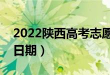 2022陜西高考志愿填報(bào)時(shí)間一共幾天（截止日期）