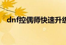 dnf控偶師快速升級（大家可以了解一下）