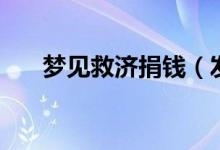 夢見救濟捐錢（發(fā)夢捐錢是什么意思）