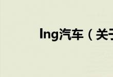 lng汽車（關(guān)于lng汽車的介紹）