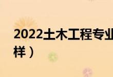 2022土木工程專業(yè)工資多少一月（前景怎么樣）