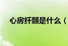 心房纖顫是什么（心房纖顫是什么意思）