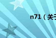 n71（關(guān)于n71的介紹）