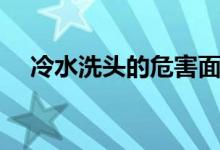 冷水洗頭的危害面部（冷水洗頭的危害）