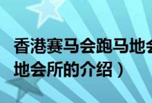 香港賽馬會(huì)跑馬地會(huì)所（關(guān)于香港賽馬會(huì)跑馬地會(huì)所的介紹）