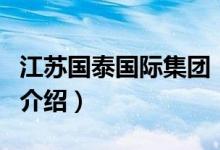 江蘇國泰國際集團（關(guān)于江蘇國泰國際集團的介紹）