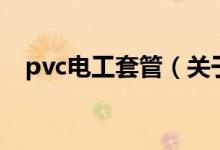 pvc電工套管（關于pvc電工套管的介紹）