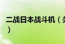 二戰(zhàn)日本戰(zhàn)斗機(jī)（關(guān)于二戰(zhàn)日本戰(zhàn)斗機(jī)的介紹）
