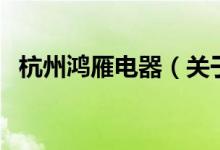 杭州鴻雁電器（關于杭州鴻雁電器的介紹）
