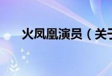 火鳳凰演員（關(guān)于火鳳凰演員的介紹）
