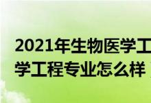 2021年生物醫(yī)學(xué)工程就業(yè)前景（2022生物醫(yī)學(xué)工程專業(yè)怎么樣）