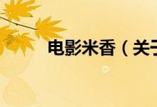 電影米香（關(guān)于電影米香的介紹）