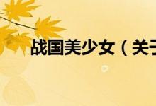 戰(zhàn)國(guó)美少女（關(guān)于戰(zhàn)國(guó)美少女的介紹）