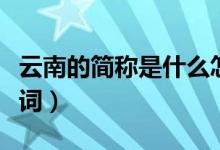 云南的簡(jiǎn)稱是什么怎么讀（滇的讀音和釋義組詞）