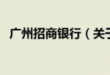 廣州招商銀行（關(guān)于廣州招商銀行的介紹）