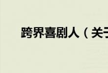 跨界喜劇人（關(guān)于跨界喜劇人的介紹）