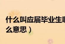 什么叫應(yīng)屆畢業(yè)生啊（所謂的應(yīng)屆畢業(yè)生是什么意思）