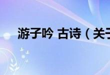 游子吟 古詩（關(guān)于游子吟 古詩的介紹）