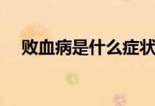 敗血病是什么癥狀（敗血病是什么癥狀）