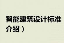 智能建筑設(shè)計標(biāo)準(zhǔn)（關(guān)于智能建筑設(shè)計標(biāo)準(zhǔn)的介紹）