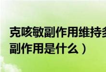 克咳敏副作用維持多長時間(克咳敏最嚴重的副作用是什么)