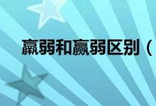 羸弱和贏弱區(qū)別(關(guān)于羸弱和贏弱區(qū)別)