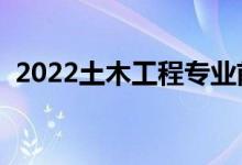 2022土木工程專業(yè)前景怎么樣（有前途嗎）