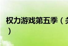 權(quán)力游戲第五季（關(guān)于權(quán)力游戲第五季的介紹）