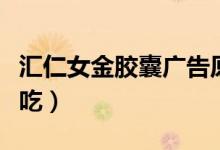 匯仁女金膠囊廣告原版（匯仁女金適合什么人吃）