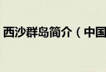 西沙群島簡介（中國南海諸島四大群島之一）